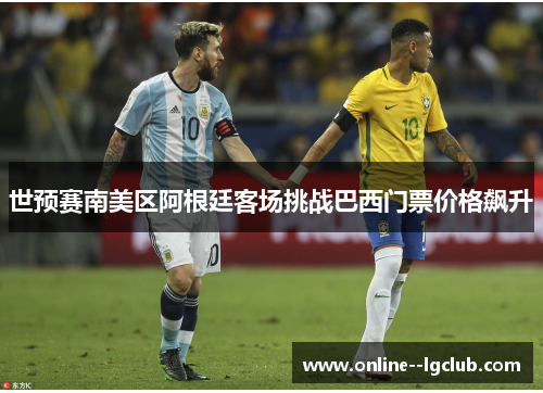 世预赛南美区阿根廷客场挑战巴西门票价格飙升